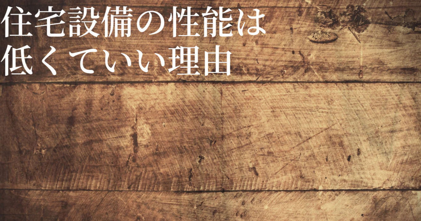 住宅設備の性能は低くていい理由