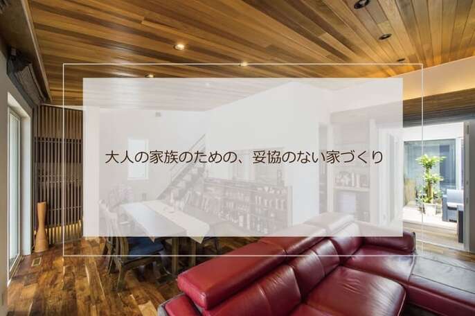 大人の家族のための、妥協のない家づくり